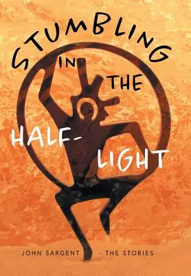Trébucher dans la pénombre : John Sargent - Les histoires - Stumbling in the Half-Light: John Sargent - The Stories