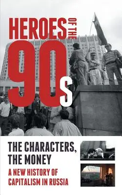 Les héros des années 90 - L'homme et l'argent. L'histoire moderne du capitalisme russe - Heroes of the '90s - People and Money. The Modern History of Russian Capitalism