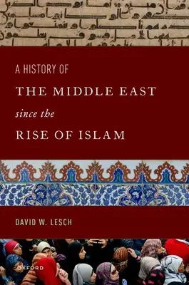 Une histoire du Moyen-Orient depuis l'avènement de l'islam : Du prophète Mahomet au XXIe siècle - A History of the Middle East Since the Rise of Islam: From the Prophet Muhammad to the 21st Century