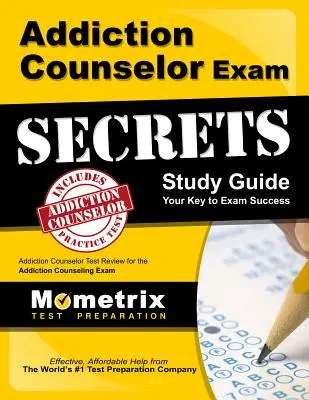 Guide d'étude Secrets de l'examen de conseiller en toxicomanie : Le guide d'étude de l'examen de conseiller en toxicomanie : révision pour l'examen de conseiller en toxicomanie - Addiction Counselor Exam Secrets Study Guide: Addiction Counselor Test Review for the Addiction Counseling Exam