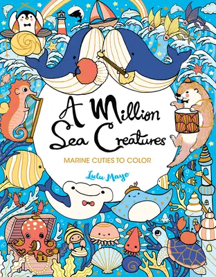 Un million de créatures marines : Créatures marines à colorier - A Million Sea Creatures: Marine Cuties to Color