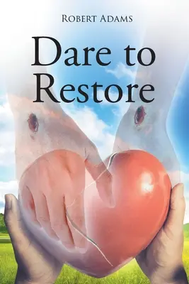 Osez restaurer : Un voyage hors des ténèbres, de la culpabilité, de la honte et de la condamnation vers la lumière, la restauration, l'amour, l'acceptation et le pardon. - Dare to Restore: A Journey Out of Darkness, Guilt, Shame, and Condemnation to The Light, Restoration, Love, Acceptance, and Forgiveness