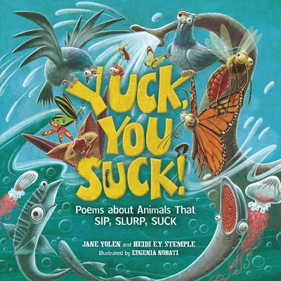 Yuck, You Suck ! Poèmes sur les animaux qui sirotent, avalent et sucent - Yuck, You Suck!: Poems about Animals That Sip, Slurp, Suck