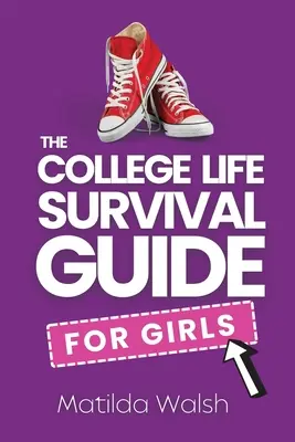 The College Life Survival Guide for Girls Un cadeau de fin d'études pour les élèves du secondaire, les premières années et les étudiants de première année - The College Life Survival Guide for Girls A Graduation Gift for High School Students, First Years and Freshmen