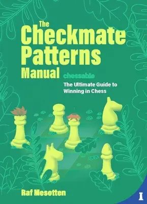 Le manuel des patrons d'échec et mat : Le guide ultime pour gagner aux échecs - The Checkmate Patterns Manual: The Ultimate Guide to Winning in Chess