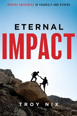 L'impact éternel : Inspirer la grandeur en soi et dans les autres - Eternal Impact: Inspire Greatness in Yourself and Others