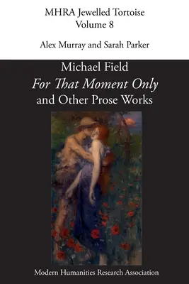 Pour ce moment seulement et d'autres œuvres en prose, par Michael Field, - 'For That Moment Only' and Other Prose Works, by Michael Field,