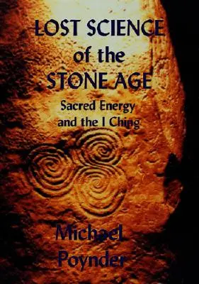 La science perdue de l'âge de pierre : l'énergie sacrée et le Yi King - Lost Science of The Stone Age: Sacred Energy and the I Ching