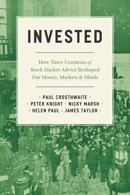 Investi : comment trois siècles de conseils boursiers ont remodelé notre argent, nos marchés et nos esprits - Invested: How Three Centuries of Stock Market Advice Reshaped Our Money, Markets, and Minds