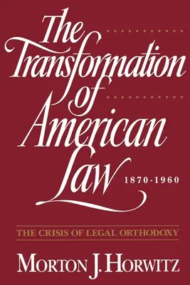 La transformation du droit américain, 1870-1960 : La crise de l'orthodoxie juridique - The Transformation of American Law, 1870-1960: The Crisis of Legal Orthodoxy