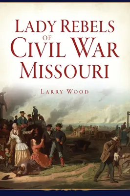 Les femmes rebelles du Missouri de la guerre civile - Lady Rebels of Civil War Missouri