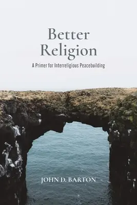 Une meilleure religion : Un abécédaire de la construction de la paix interreligieuse - Better Religion: A Primer for Interreligious Peacebuilding