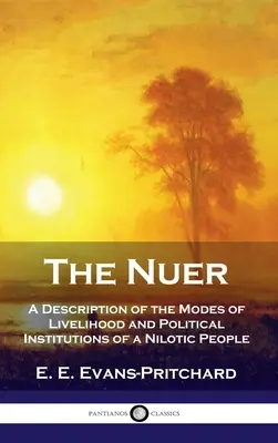 Nuer : description des modes de vie et des institutions politiques d'un peuple nilotique - Nuer: A Description of the Modes of Livelihood and Political Institutions of a Nilotic People