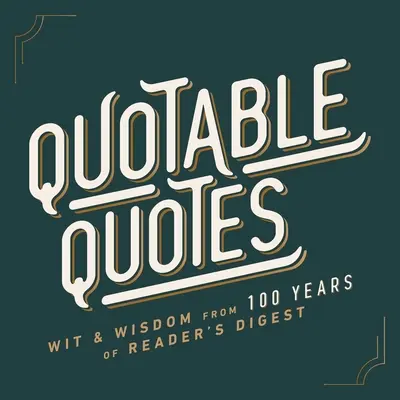 Quotable Quotes : L'esprit et la sagesse de 100 ans de Reader's Digest - Quotable Quotes: Wit & Wisdom from 100 Years of Reader's Digest