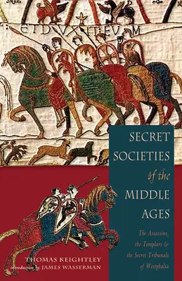 Les sociétés secrètes du Moyen Âge : Les Assassins, les Templiers et les Tribunaux secrets de Westphalie - Secret Societies of the Middle Ages: The Assassins, the Templar & the Secret Tribunals of Westphalia