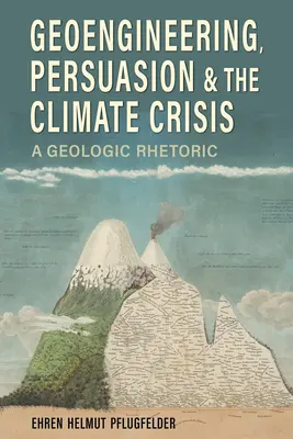 Géo-ingénierie, persuasion et crise climatique : Une rhétorique géologique - Geoengineering, Persuasion, and the Climate Crisis: A Geologic Rhetoric