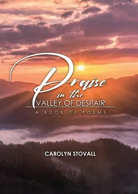 La louange dans la vallée du désespoir : un recueil de poèmes - PRAISE in the VALLEY OF DESPAIR: A Book of Poems