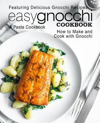 Livre de cuisine des gnocchis faciles : Un livre de pâtes, avec de délicieuses recettes de gnocchis, comment préparer et cuisiner avec des gnocchis (2ème édition) - Easy Gnocchi Cookbook: A Pasta Cookbook; Featuring Delicious Gnocchi Recipes; How to Make and Cook with Gnocchi (2nd Edition)