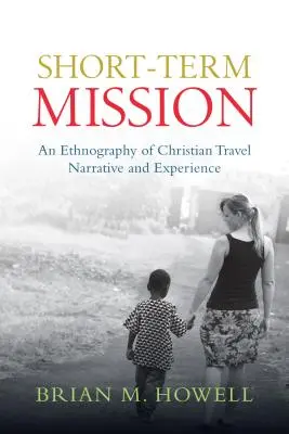 La mission à court terme : Une ethnographie de la narration et de l'expérience des voyages chrétiens - Short-Term Mission: An Ethnography of Christian Travel Narrative and Experience