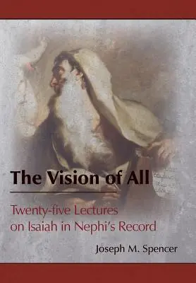 La vision de tous : Vingt-cinq conférences sur Ésaïe dans les annales de Néphi - The Vision of All: Twenty-five Lectures on Isaiah in Nephi's Record