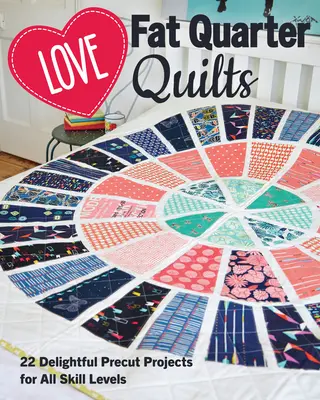 Love Fat Quarter Quilts : 20 délicieux projets prédécoupés pour tous les niveaux de compétence - Love Fat Quarter Quilts: 20 Delightful Precut Projects for All Skill Levels