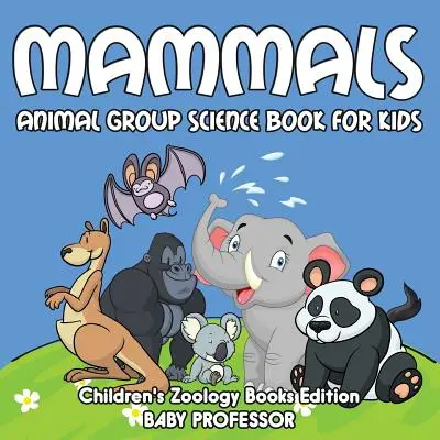 Mammifères : Livre scientifique pour enfants sur les groupes d'animaux Livres de zoologie pour enfants - Mammals: Animal Group Science Book For Kids Children's Zoology Books Edition