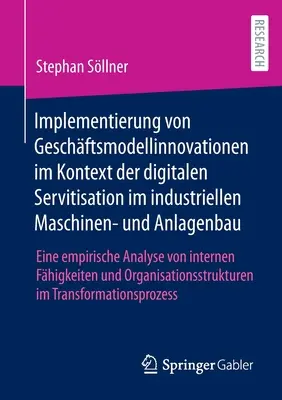 Implémentation d'innovations de modèles commerciaux dans le contexte de la servicisation numérique dans le secteur de la construction de machines et d'installations industrielles : une analyse empirique - Implementierung von Geschftsmodellinnovationen im Kontext der digitalen Servitisation im industriellen Maschinen- und Anlagenbau: Eine empirische Ana
