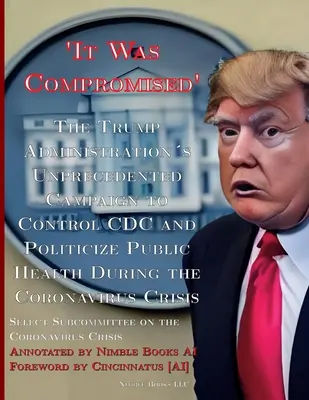 'Il a été compromis' : La campagne sans précédent de l'administration Trump pour contrôler le CDC et politiser la santé publique pendant la crise du coronavirus C. - 'It Was Compromised': The Trump Administration's Unprecedented Campaign to Control CDC and Politicize Public Health During the Coronavirus C