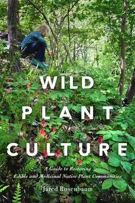 La culture des plantes sauvages : Un guide pour restaurer les communautés de plantes indigènes comestibles et médicinales - Wild Plant Culture: A Guide to Restoring Edible and Medicinal Native Plant Communities