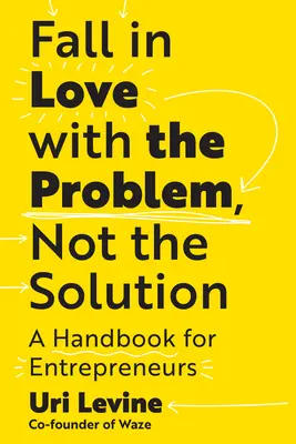 Tomber amoureux du problème, pas de la solution : Un manuel pour les entrepreneurs - Fall in Love with the Problem, Not the Solution: A Handbook for Entrepreneurs