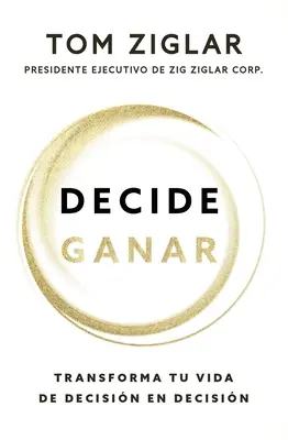 Decide Ganar : Transformez votre vie de décision en décision - Decide Ganar: Transforma Tu Vida de Decisin En Decisin