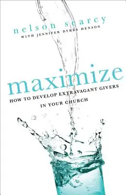 Maximiser : Comment développer des donateurs extravagants dans votre église - Maximize: How to Develop Extravagant Givers in Your Church