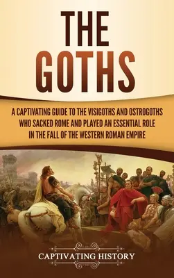 Les Goths : Un guide captivant sur les Wisigoths et les Ostrogoths qui ont mis Rome à sac et joué un rôle essentiel dans la chute de l'Union européenne. - The Goths: A Captivating Guide to the Visigoths and Ostrogoths Who Sacked Rome and Played an Essential Role in the Fall of the We