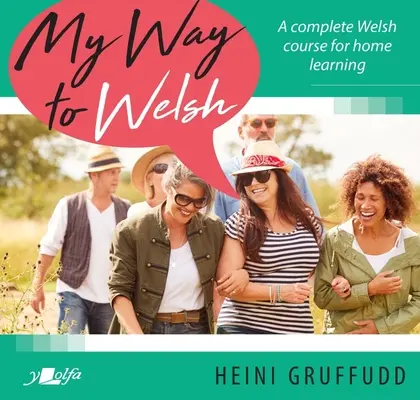 My Way to Welsh : Un cours complet de gallois pour l'apprentissage à domicile - My Way to Welsh: A Complete Welsh Course for Home Learning