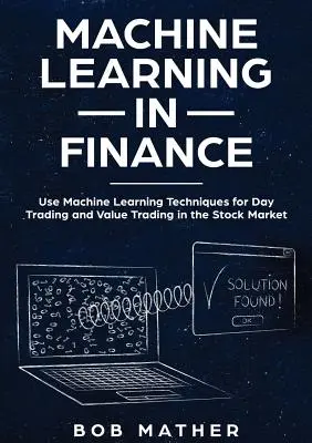 L'apprentissage automatique en finance : Utiliser les techniques d'apprentissage automatique pour le day trading et le value trading en bourse - Machine Learning in Finance: Use Machine Learning Techniques for Day Trading and Value Trading in the Stock Market