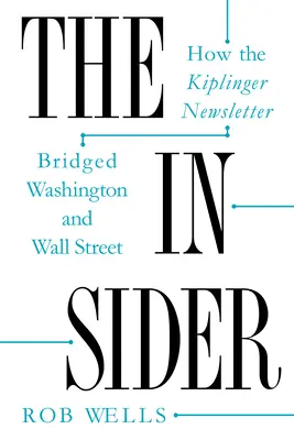 L'initié : Comment la lettre d'information Kiplinger a jeté un pont entre Washington et Wall Street - The Insider: How the Kiplinger Newsletter Bridged Washington and Wall Street