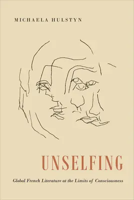 Le désintéressement : La littérature française mondiale aux limites de la conscience - Unselfing: Global French Literature at the Limits of Consciousness