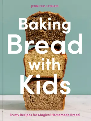 Faire du pain avec les enfants : des recettes fiables pour un pain maison magique [Un livre de pâtisserie]. - Baking Bread with Kids: Trusty Recipes for Magical Homemade Bread [A Baking Book]