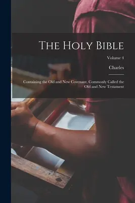 La Sainte Bible : contenant l'ancienne et la nouvelle alliance, communément appelée l'Ancien et le Nouveau Testament ; Volume 4 - The Holy Bible: Containing the Old and New Covenant, Commonly Called the Old and New Testament; Volume 4