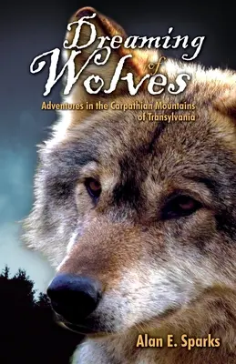 Rêver de loups : Aventures dans les Carpates de Transylvanie - Dreaming of Wolves: Adventures in the Carpathian Mountains of Transylvania