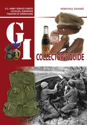 The G.I. Collector's Guide : Catalogue des forces de service de l'armée américaine, théâtre d'opérations européen : Volume 2 - The G.I. Collector's Guide: U.S. Army Service Forces Catalog, European Theater of Operations: Volume 2