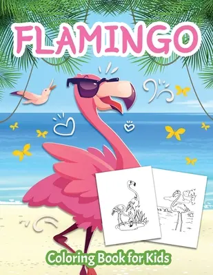 Livre de coloriage Flamingo pour les enfants : Livre de coloriage pour enfants, garçons et filles âgés de 4 à 8 ans - Flamingo Coloring Book for Kids: Color Book for Kids, Boys and Girls Ages 4-8