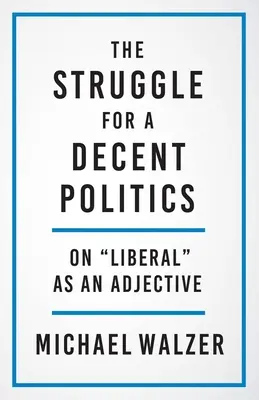 La lutte pour une politique décente : Le libéral comme adjectif - The Struggle for a Decent Politics: On Liberal as an Adjective