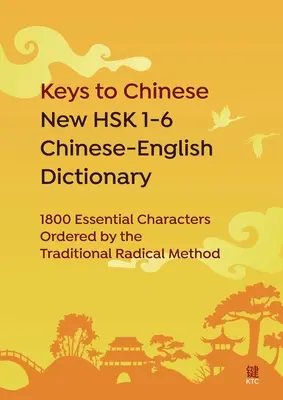 Keys to Chinese New HSK 1-6 Chinese-English Dictionary : 1800 Essential Characters Ordered by the Traditional Radical Method (Les clés du chinois : le nouveau dictionnaire chinois-anglais HSK 1-6 : 1800 caractères essentiels classés selon la méthode radicale traditionnelle) - Keys to Chinese New HSK 1-6 Chinese-English Dictionary: 1800 Essential Characters Ordered by the Traditional Radical Method