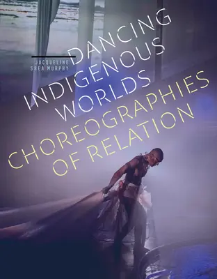 Danser les mondes indigènes : chorégraphies de la relation - Dancing Indigenous Worlds: Choreographies of Relation