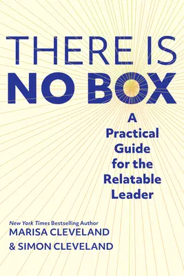 Il n'y a pas de boîte : Un guide pratique pour le leader qui sait s'adapter - There Is No Box: A Practical Guide for the Relatable Leader