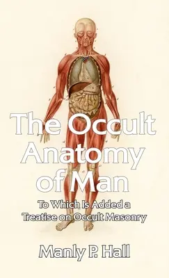 Anatomie occulte de l'homme : Le livre de l'homme, l'anatomie occulte de l'homme, auquel s'ajoute un traité de maçonnerie occulte. - Occult Anatomy of Man: To Which Is Added a Treatise on Occult Masonry Hardcover