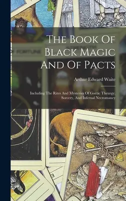 Le livre de la magie noire et des pactes : Incluant les rites et les mystères de la théurgie gotique, de la sorcellerie et de la nécromancie infernale - The Book Of Black Magic And Of Pacts: Including The Rites And Mysteries Of Gotic Theurgy, Sorcery, And Infernal Necromancy