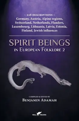 Les êtres spirituels dans le folklore européen 2 : 228 descriptions - Allemagne, Autriche, régions alpines, Suisse, Pays-Bas, Flandres, Luxembourg, Lituanie, - Spirit Beings in European Folklore 2: 228 descriptions - Germany, Austria, Alpine regions, Switzerland, Netherlands, Flanders, Luxembourg, Lithuania,