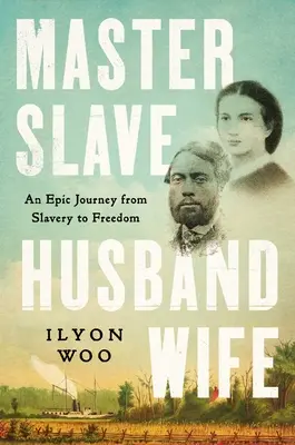 Maître esclave mari femme : une épopée de l'esclavage à la liberté - Master Slave Husband Wife: An Epic Journey from Slavery to Freedom